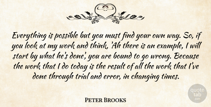 Peter Brooks Quote About Bound, Changing, Possible, Result, Start: Everything Is Possible But You...