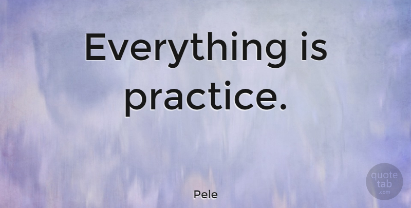 Pele Quote About Inspirational, Soccer, Athlete: Everything Is Practice...