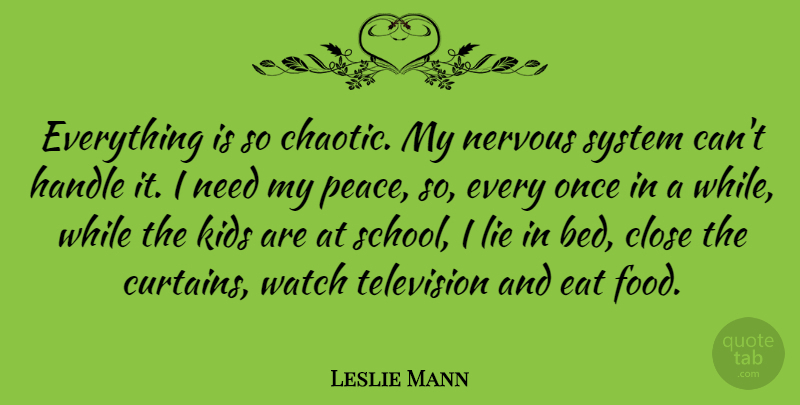 Leslie Mann Quote About Close, Eat, Food, Handle, Kids: Everything Is So Chaotic My...