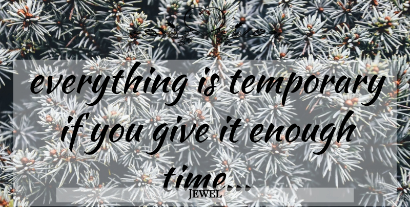 Jewel Quote About Giving, Enough Time, Temporary: Everything Is Temporary If You...