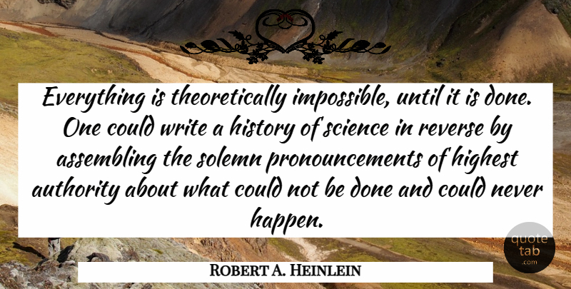 Robert A. Heinlein Quote About Authority, Highest, History, Reverse, Science: Everything Is Theoretically Impossible Until...