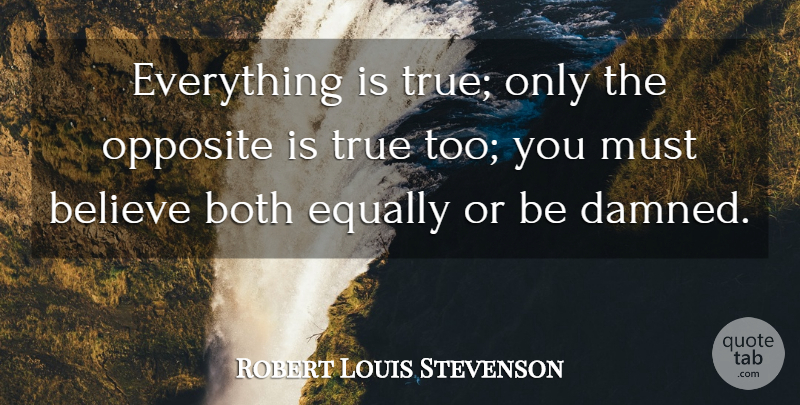 Robert Louis Stevenson Quote About Believe, Opposites: Everything Is True Only The...