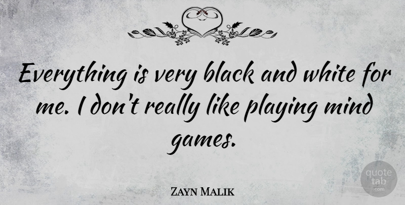 Zayn Malik Quote About Mind, Playing: Everything Is Very Black And...