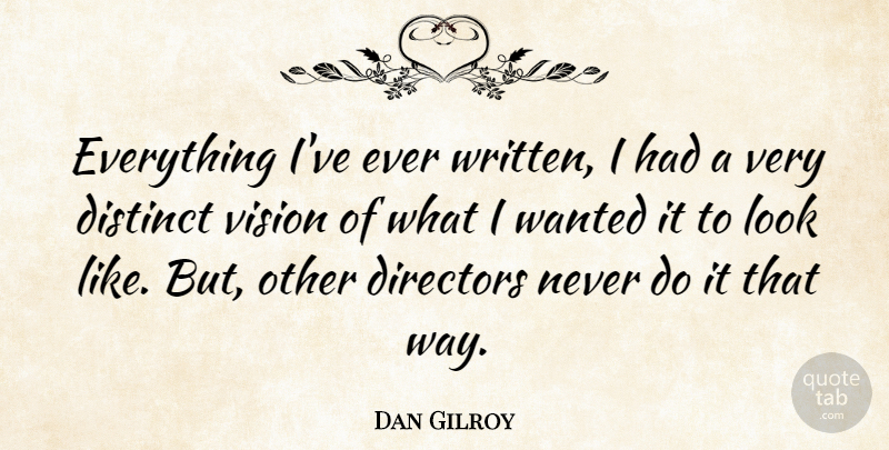 Dan Gilroy Quote About undefined: Everything Ive Ever Written I...