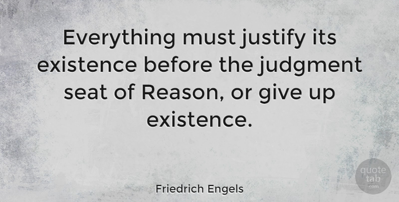 Friedrich Engels Quote About Art, Giving Up, Philosophy: Everything Must Justify Its Existence...