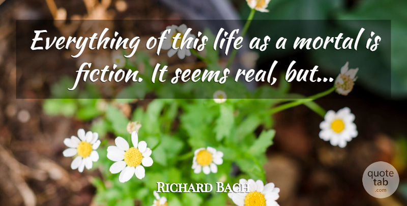 Richard Bach Quote About Real, Fiction, This Life: Everything Of This Life As...
