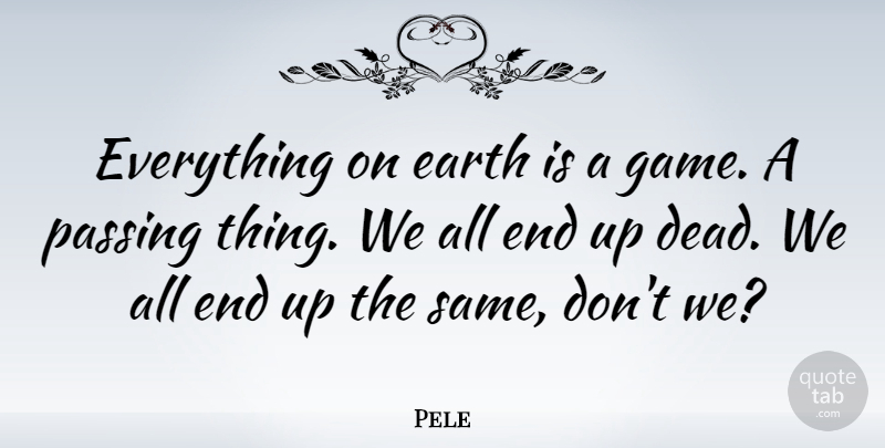 Pele Quote About Inspirational, Games, Earth: Everything On Earth Is A...