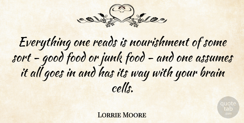 Lorrie Moore Quote About Cells, Brain, Way: Everything One Reads Is Nourishment...
