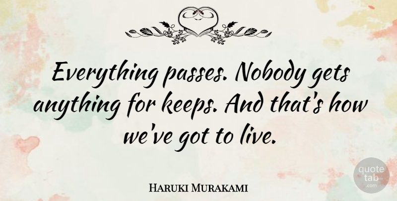 Haruki Murakami Quote About undefined: Everything Passes Nobody Gets Anything...