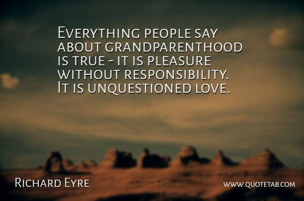 Richard Eyre Quote About Love, People: Everything People Say About Grandparenthood...