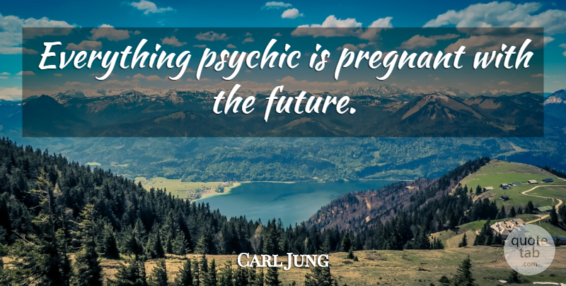 Carl Jung Quote About Psychics, Pregnant: Everything Psychic Is Pregnant With...
