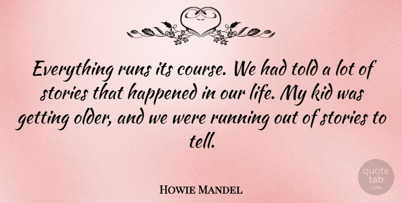 Howie Mandel Quote About Running, Kids, Getting Older: Everything Runs Its Course We...