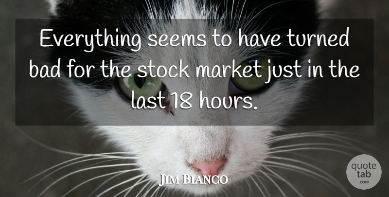Jim Bianco Quote About Bad, Last, Market, Seems, Stock: Everything Seems To Have Turned...