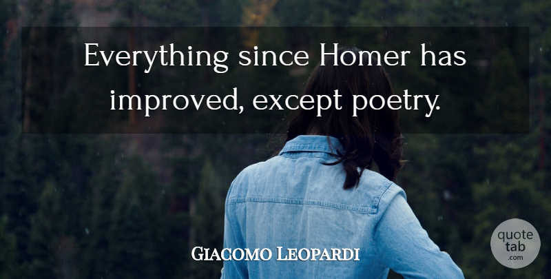 Giacomo Leopardi Quote About undefined: Everything Since Homer Has Improved...