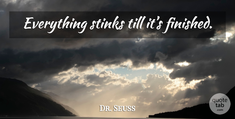 Dr. Seuss Quote About Inspirational, Life, Stink: Everything Stinks Till Its Finished...