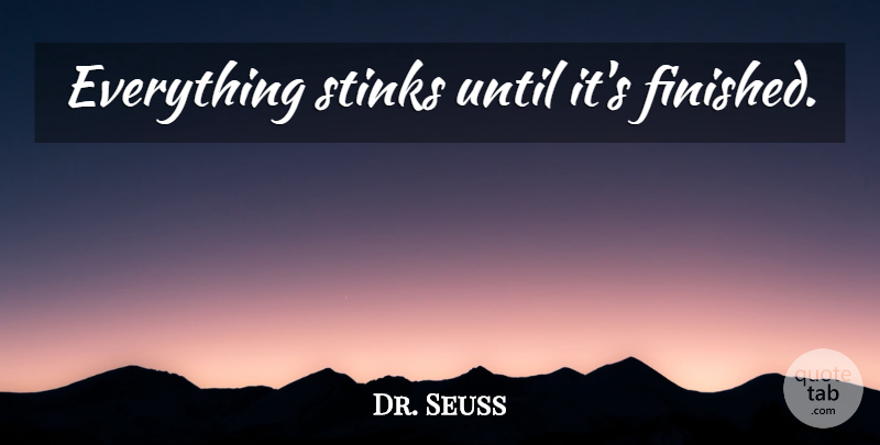 Dr. Seuss Quote About Stink, Finished: Everything Stinks Until Its Finished...