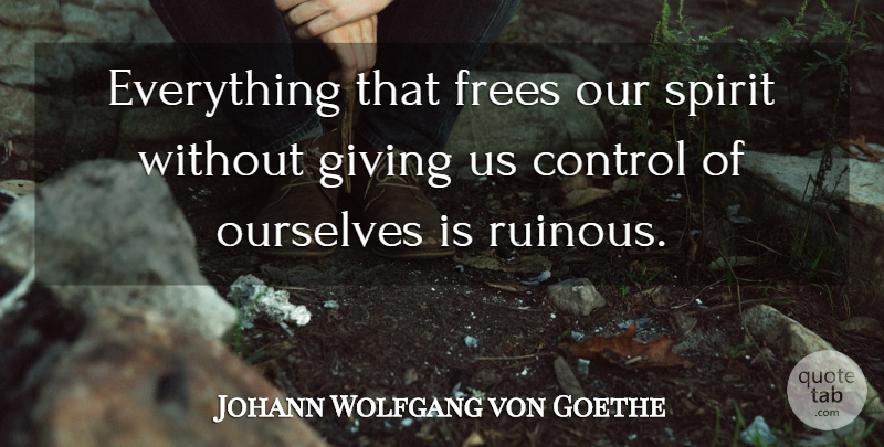 Johann Wolfgang von Goethe Quote About Happiness, Giving, Spirit: Everything That Frees Our Spirit...