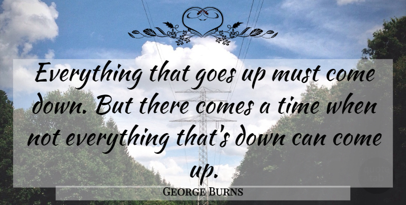 George Burns Quote About Funny, Humorous, Reality: Everything That Goes Up Must...