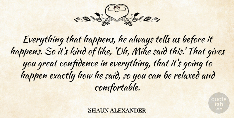Shaun Alexander Quote About Confidence, Exactly, Gives, Great, Happen: Everything That Happens He Always...
