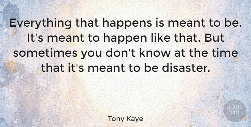 Tony Kaye Quote About Meant, Time: Everything That Happens Is Meant...