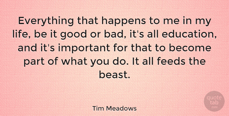 Tim Meadows Quote About Important, Life Is, Beast: Everything That Happens To Me...