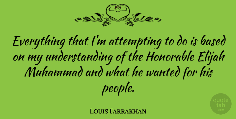 Louis Farrakhan Quote About People, Understanding, Muhammad: Everything That Im Attempting To...