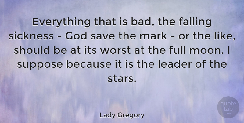 Lady Gregory Quote About Stars, Fall, Moon: Everything That Is Bad The...