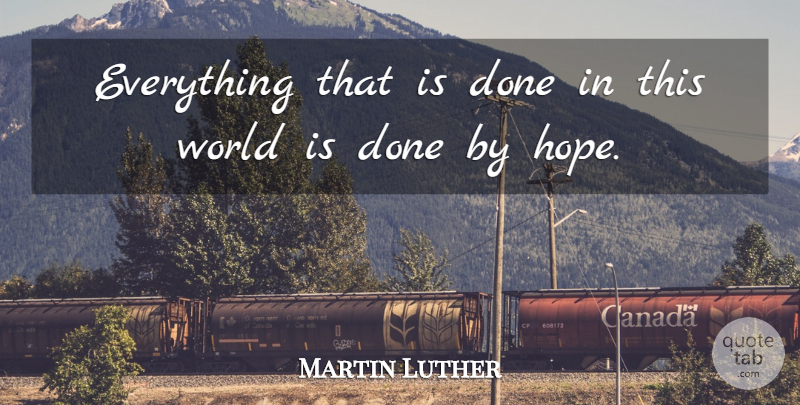 Martin Luther Quote About Hope, World, Done: Everything That Is Done In...