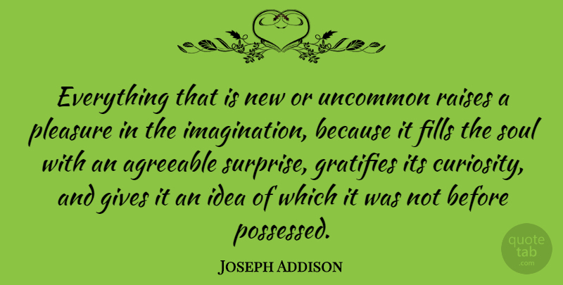 Joseph Addison Quote About Life, Ideas, Giving: Everything That Is New Or...