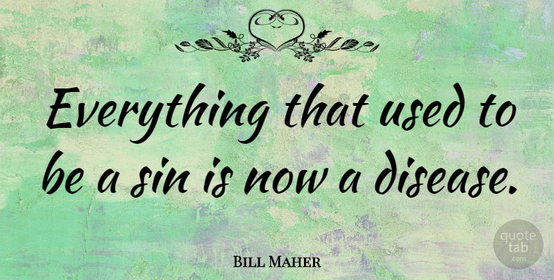Bill Maher Quote About Funny, Witty, Humorous: Everything That Used To Be...