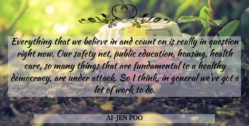 Ai-jen Poo Quote About Believe, Thinking, Safety: Everything That We Believe In...