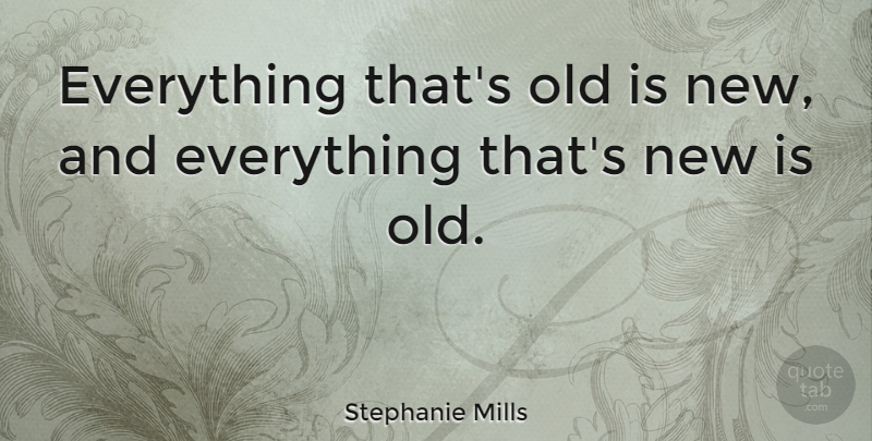 Stephanie Mills Quote About undefined: Everything Thats Old Is New...