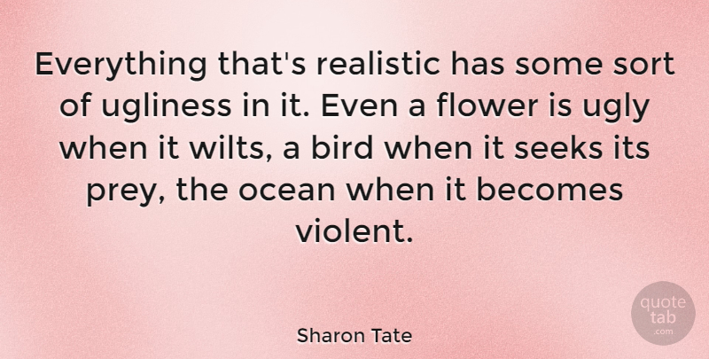 Sharon Tate Quote About Ocean, Flower, Bird: Everything Thats Realistic Has Some...