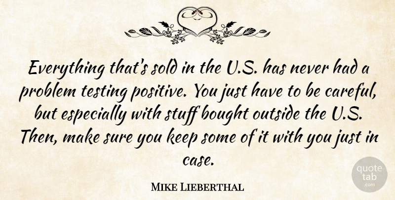 Mike Lieberthal Quote About Bought, Outside, Problem, Sold, Stuff: Everything Thats Sold In The...