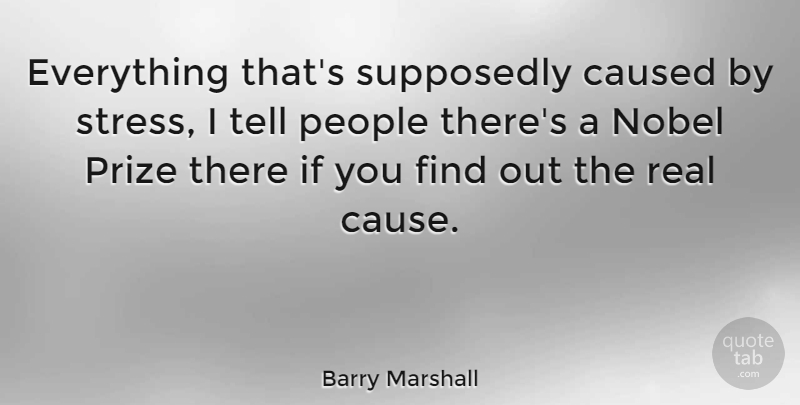 Barry Marshall Quote About Caused, Nobel, People, Supposedly: Everything Thats Supposedly Caused By...