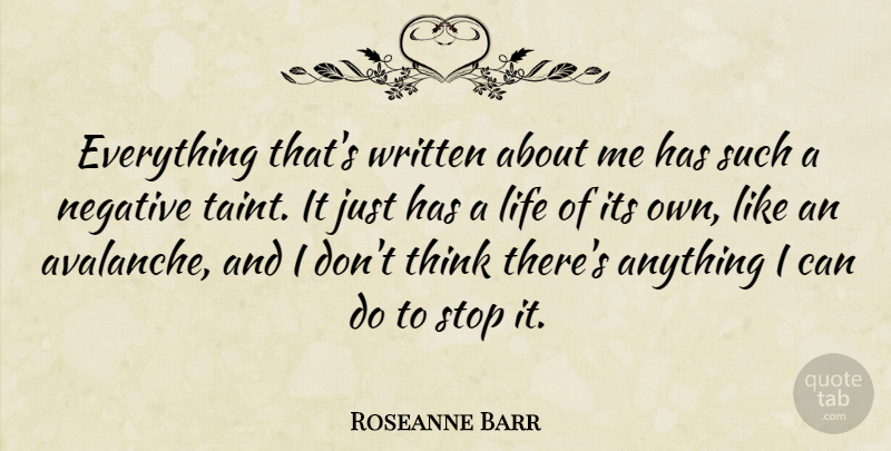 Roseanne Barr Quote About Thinking, Avalanches, Negative: Everything Thats Written About Me...