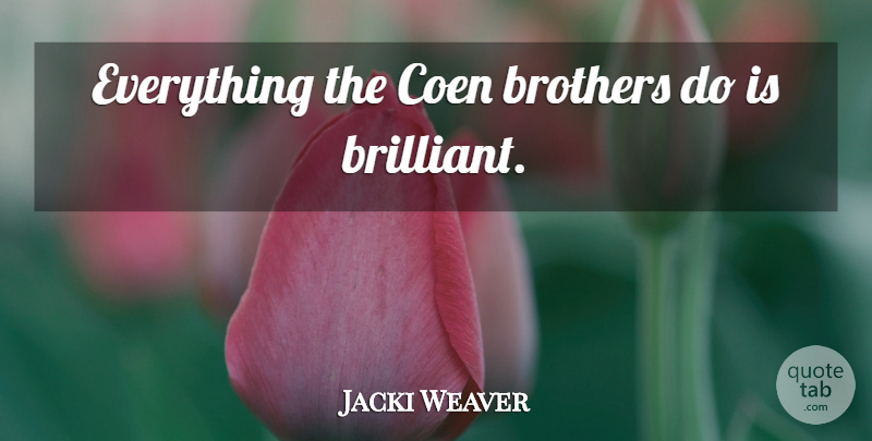 Jacki Weaver Quote About Brother, Brilliant, Coen Brothers: Everything The Coen Brothers Do...