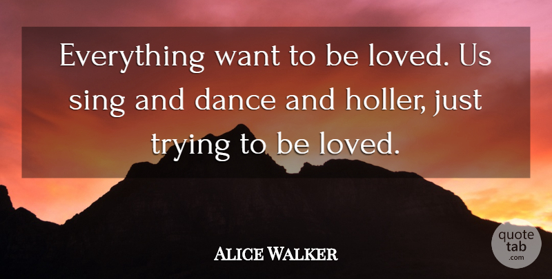 Alice Walker Quote About Purple, Trying, Want: Everything Want To Be Loved...