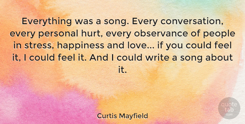 Curtis Mayfield Quote About Happiness, Love, People, Personal, Song: Everything Was A Song Every...