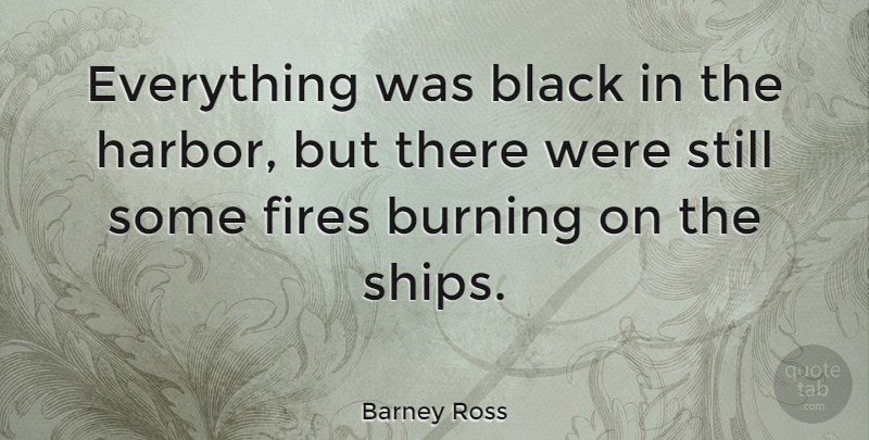 Barney Ross Quote About Fire Burning, Black, Ships: Everything Was Black In The...