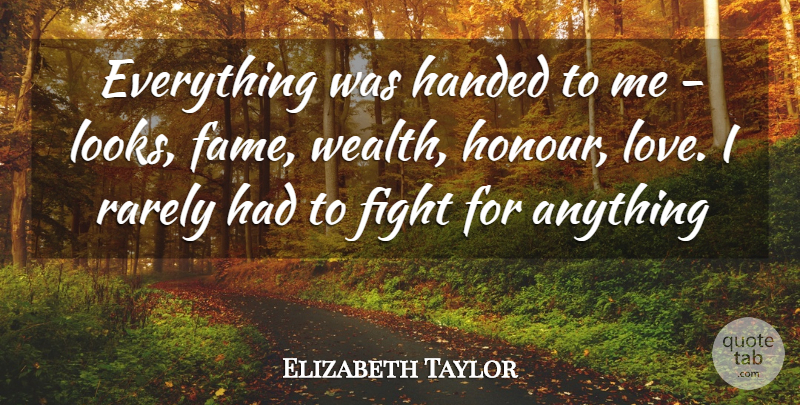 Elizabeth Taylor Quote About Fighting, Looks, Wealth: Everything Was Handed To Me...