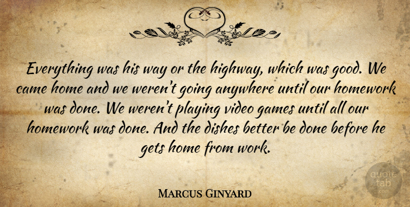 Marcus Ginyard Quote About Anywhere, Came, Dishes, Games, Gets: Everything Was His Way Or...