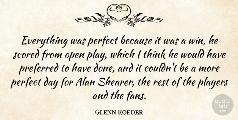 Glenn Roeder Quote About Alan, Open, Perfect, Players, Preferred: Everything Was Perfect Because It...