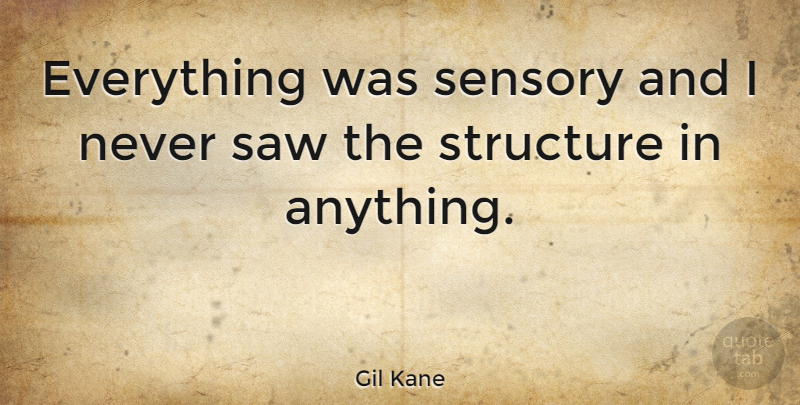 Gil Kane Quote About Saws, Structure, Sensory: Everything Was Sensory And I...
