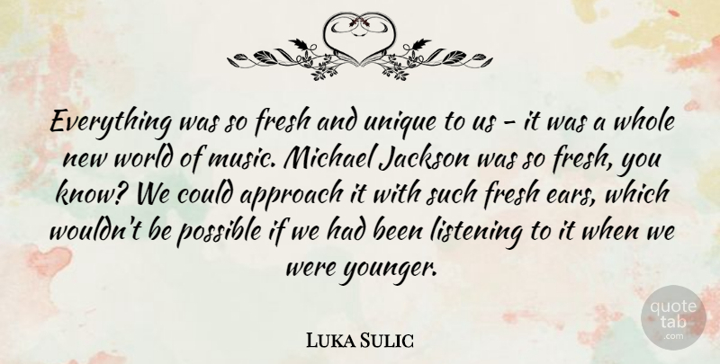 Luka Sulic Quote About Approach, Fresh, Jackson, Michael, Music: Everything Was So Fresh And...