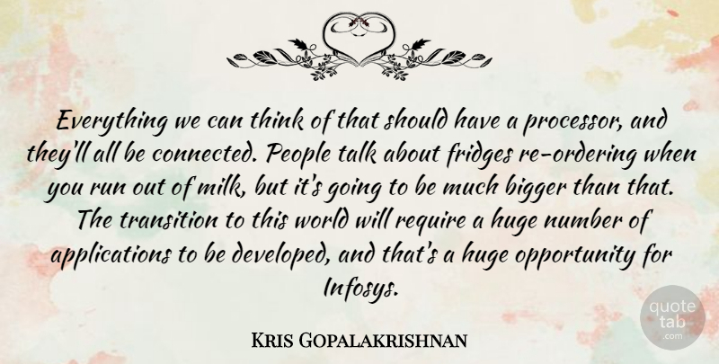 Kris Gopalakrishnan Quote About Bigger, Huge, Number, Opportunity, People: Everything We Can Think Of...