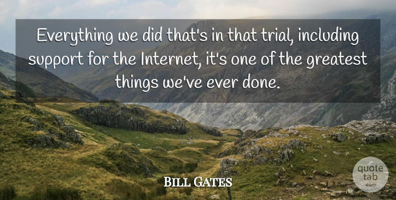 Bill Gates Quote About Greatest, Including, Support: Everything We Did Thats In...
