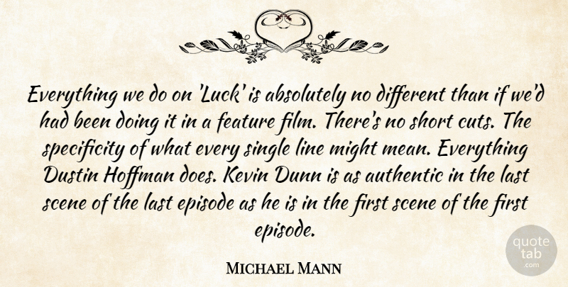 Michael Mann Quote About Absolutely, Authentic, Episode, Feature, Kevin: Everything We Do On Luck...