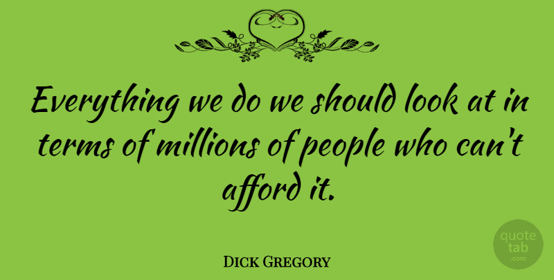 Dick Gregory Quote About People, Looks, Should: Everything We Do We Should...