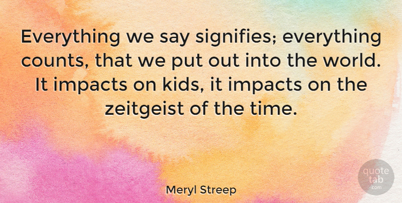Meryl Streep Quote About Kids, Creativity, Impact: Everything We Say Signifies Everything...